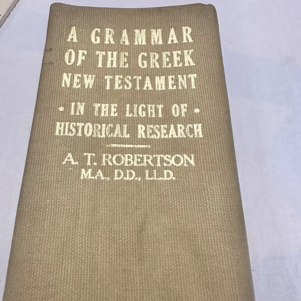 A GRAMMAR OF THE GREEK NEW TESTAMENT IN THE LIGHT OF HISTORICAL RESEARCH